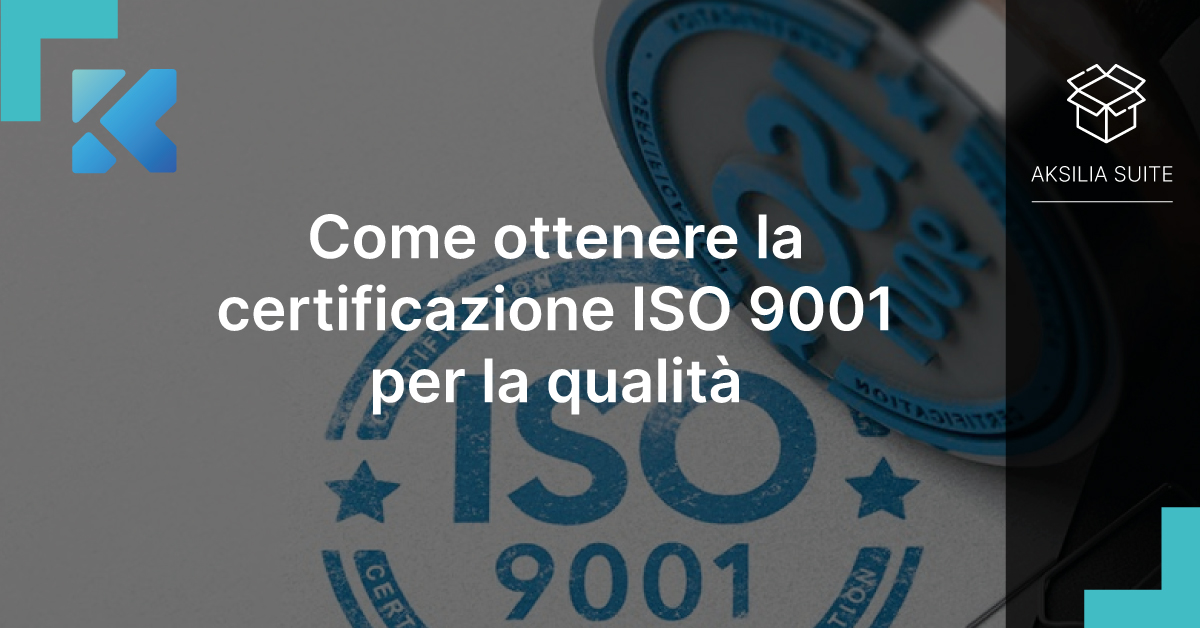 Come Ottenere La Certificazione ISO 9001 Per La Qualità - Aksilia Suite